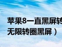 苹果8一直黑屏转圈圈是怎么回事（iphone8无限转圈黑屏）