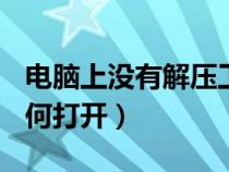 电脑上没有解压工具怎么解压rar（rar文件如何打开）