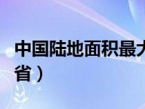 中国陆地面积最大省份（中国陆地面积最大的省）