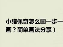 小猪佩奇怎么画一步一步教我要特别简单的（小猪佩奇怎么画？简单画法分享）