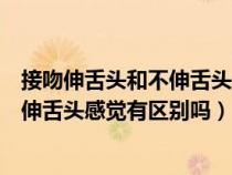 接吻伸舌头和不伸舌头感觉有区别吗图片（接吻伸舌头和不伸舌头感觉有区别吗）