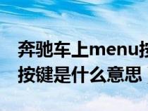 奔驰车上menu按键是什么意思（车上menu按键是什么意思）