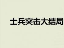 士兵突击大结局视频（士兵突击大结局）