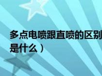 多点电喷跟直喷的区别是什么意思（多点电喷跟直喷的区别是什么）