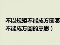 不以规矩不能成方圆怎么解释什么意思（怎么理解不以规矩不能成方圆的意思）