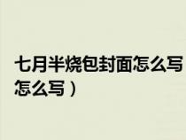 七月半烧包封面怎么写 七月半封包的模板（七月半烧包封面怎么写）