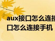 aux接口怎么连接手机怎么没有声音（aux接口怎么连接手机）