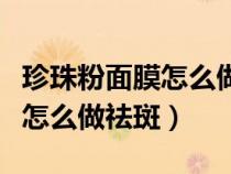 珍珠粉面膜怎么做祛斑效果最好（珍珠粉面膜怎么做祛斑）