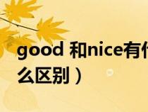 good 和nice有什么区别（nice和good有什么区别）