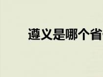 遵义是哪个省份的（遵义是哪个省）