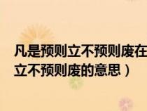 凡是预则立不预则废在制定目标时这种说法是指（凡是预则立不预则废的意思）