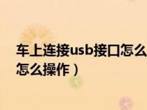 车上连接usb接口怎么用手机放歌（汽车usb连接手机放歌怎么操作）