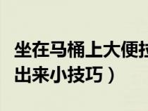 坐在马桶上大便拉不出来怎么办（坐马桶拉不出来小技巧）