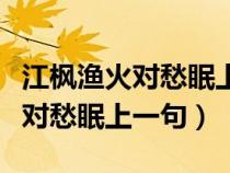 江枫渔火对愁眠上一句是什么季节（江枫渔火对愁眠上一句）