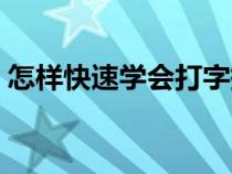 怎样快速学会打字拼音（怎样快速学会打字）