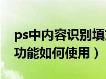 ps中内容识别填充在哪里（PS内容识别填充功能如何使用）