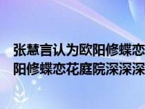 张慧言认为欧阳修蝶恋花庭院深深深几许表达的是什么（欧阳修蝶恋花庭院深深深几许表达的是什么）