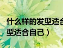 什么样的发型适合自己的脸app（什么样的发型适合自己）