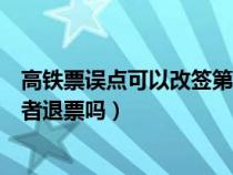 高铁票误点可以改签第二天的吗（高铁票误点了可以改签或者退票吗）