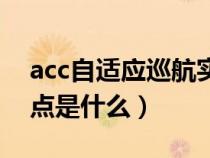 acc自适应巡航实用性（acc自适应巡航的缺点是什么）