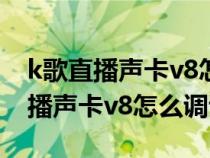 k歌直播声卡v8怎么用使用步骤手机（k歌直播声卡v8怎么调试）