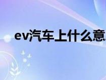 ev汽车上什么意思（ev汽车是什么意思）