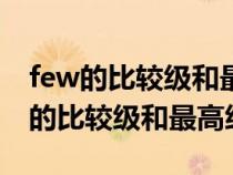 few的比较级和最高级为什么不双写w（few的比较级和最高级）