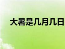 大暑是几月几日农历（大暑是几月几日）