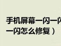 手机屏幕一闪一闪修复多少钱（手机屏幕一闪一闪怎么修复）