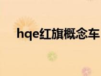 hqe红旗概念车（红旗概念车什么意思）