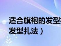 适合旗袍的发型扎法14中长发（适合旗袍的发型扎法）