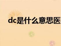 dc是什么意思医学术语（dc是什么意思）