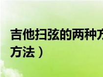 吉他扫弦的两种方法是什么（吉他扫弦的两种方法）