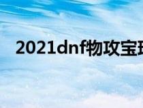 2021dnf物攻宝珠（dnf物攻宝珠有哪些）