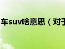 车suv啥意思（对于汽车来说suv是什么意思）