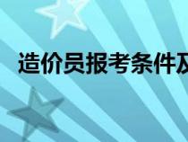 造价员报考条件及科目（造价员报考条件）