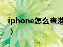 iphone怎么查港行（苹果如何查询港行国行）