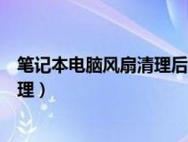 笔记本电脑风扇清理后声音还是大（笔记本电脑风扇怎么清理）