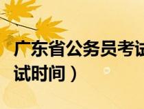 广东省公务员考试时间安排（广东省公务员考试时间）