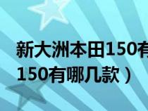 新大洲本田150有哪几款发动机（新大洲本田150有哪几款）