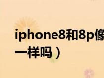 iphone8和8p像素对比（苹果8与8p的像素一样吗）