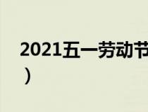 2021五一劳动节短信（五一劳动节短信内容）