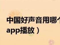 中国好声音用哪个app看（中国好声音在哪个app播放）