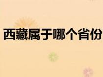 西藏属于哪个省份哪个市（西藏属于哪个省）