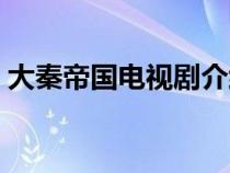 大秦帝国电视剧介绍（大秦帝国电视剧剧情）