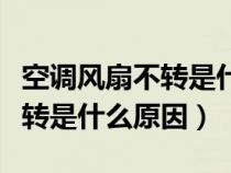 空调风扇不转是什么原因造成的（空调风扇不转是什么原因）