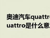 奥迪汽车quattro是什么意思啊（奥迪汽车quattro是什么意思）