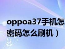 oppoa37手机怎么刷机解锁密码（oppoa37密码怎么刷机）