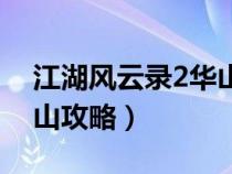 江湖风云录2华山攻略大全（江湖风云录2华山攻略）