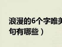 浪漫的6个字唯美短句（浪漫的6个字爱情短句有哪些）